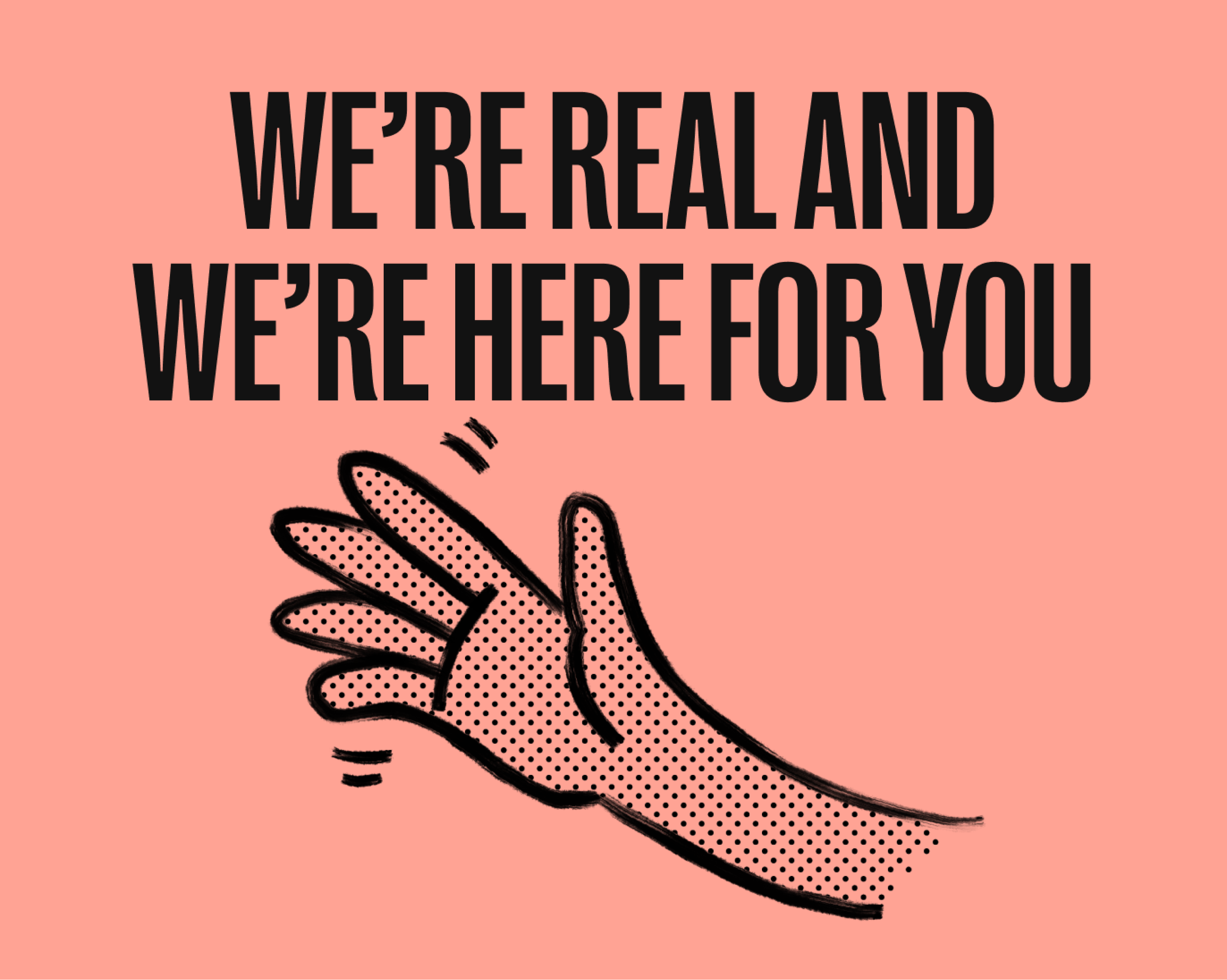 “We’re REAL and we’re here for you” as text, and an illustrated waving hand